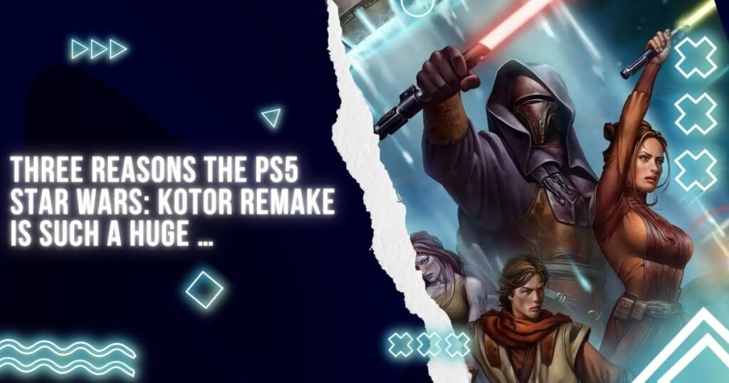 Three Reasons The PS5 Star Wars Kotor Remake is Such a Huge …